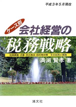 ケース別 会社経営の税務戦略 税務調査・決算・改正商法・自社株対策その応用実践 平成3年5月現在