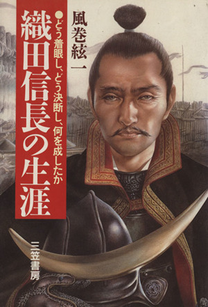 織田信長の生涯 どう着眼し、どう決断し、何を成したか