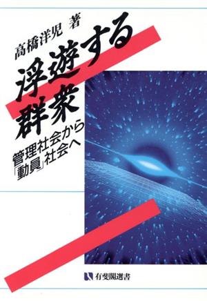 浮遊する群衆 管理社会から「動員」社会へ 有斐閣選書798