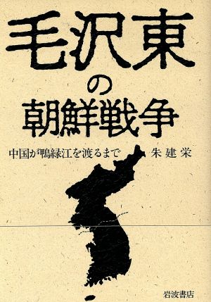 毛沢東の朝鮮戦争 中国が鴨緑江を渡るまで