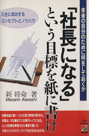 「社長になる」という目標を紙に書け 未来の自分のために何をしておくか 人生に成功するコンセプトとノウハウ