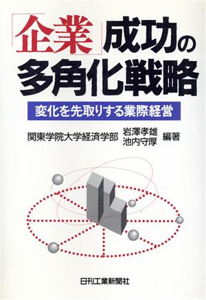 「企業」成功の多角化戦略 変化を先取りする業際経営