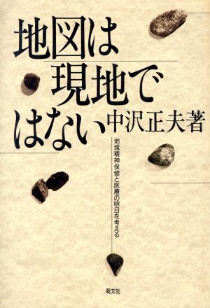 地図は現地ではない 地域精神保健と医療の明日を考える