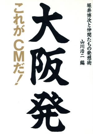 大阪発これがCMだ！ 堀井博次と仲間たちの発想術