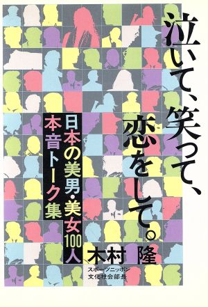 泣いて、笑って、恋をして。 日本の美男・美女100人本音トーク集