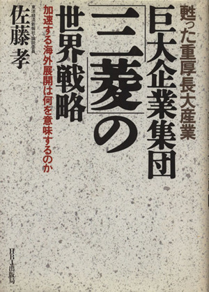 巨大企業集団「三菱」の世界戦略 甦った重厚長大産業 加速する海外展開は何を意味するのか