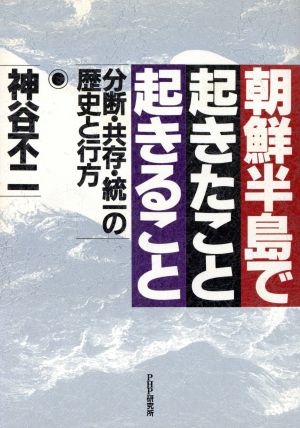 朝鮮半島で起きたこと起きること 分断・共存・統一の歴史と行方