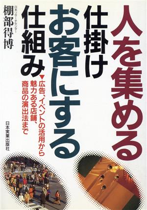 人を集める仕掛けお客にする仕組み 広告、イベントの活用から魅力ある店舗、商品の演出法まで