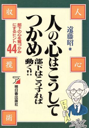 人の心はこうしてつかめ 部下はこうすれば動く!! 部下の心を鷲づかみにするヒント44 アスカビジネス