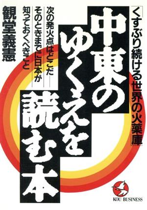 「くすぶり続ける世界の火薬庫」中東のゆくえを読む本 次の発火点はどこだ そのときまでに日本が知っておくべきこと KOU BUSINESS