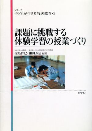 課題に挑戦する体験学習の授業づくりシリーズ 子どもが生きる放送教育3