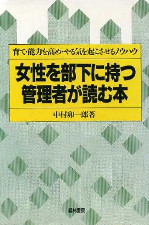 女性を部下に持つ管理者が読む本育て・能力を高め・やる気を起こさせるノウハウ