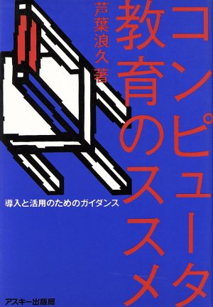 コンピュータ教育のススメ 導入と活用のためのガイダンス