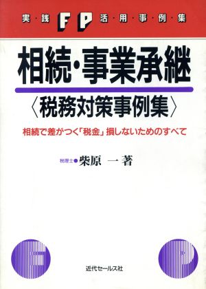 相続・事業承継 税務対策事例集 相続で差がつく「税金」損しないためのすべて 実践FP活用事例集