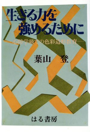 生きる力を強めるために 心障学級での色彩造形教育