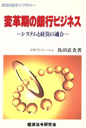 変革期の銀行ビジネス システムと経営の適合 最新金融ライブラリー