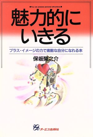 魅力的にいきる プラス・イメージの力で素敵な自分になれる本 「自分開発」シリーズ1