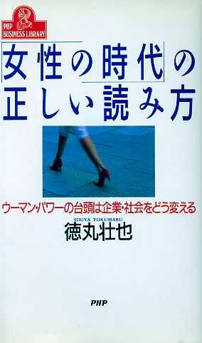 「女性の時代」の正しい読み方 ウーマン・パワーの台頭は企業・社会をどう変える PHPビジネスライブラリーA-330