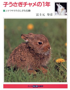 子うさぎチャメの1年 ユキウサギのふしぎな行動 子ども科学図書館