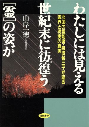 わたしには見える世紀末に彷徨う「霊」の姿が 北国の霊能者・泉波希三子が語る霊界と現界の真実