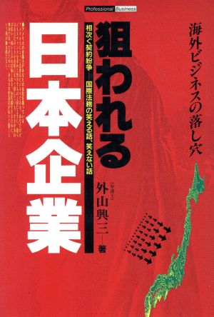 狙われる日本企業 海外ビジネスの落し穴 相次ぐ契約紛争 国際法務の笑える話・笑えない話 Professional Business