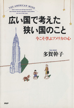 広い国で考えた狭い国のこと 今こそ学ぶアメリカの心