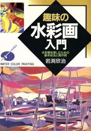 趣味の水彩画入門 水彩画を楽しむための基本技法と実作例