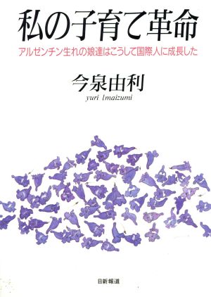 私の子育て革命 アルゼンチン生れの娘達はこうして国際人に成長した