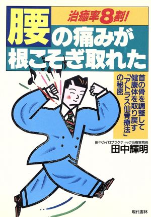 腰の痛みが根こそぎ取れた 治癒率8割！ 首の骨を調整して健康体を取り戻す「アトラス仙骨療法」の秘密