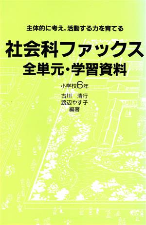 社会科ファックス 全単元・学習資料(小学校6年) 主体的に考え、活動する力を育てる