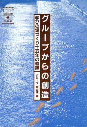 グループからの創造 学びの場づくり十五年の軌跡 シリーズ 市民の活動7