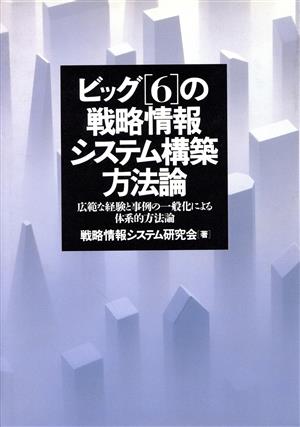 ビッグ「6」の戦略情報システム構築方法論 広範な経験と事例の一般化による体系的方法論