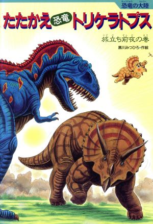 たたかえ「恐竜」トリケラトプス旅立ち前夜の巻恐竜の大陸
