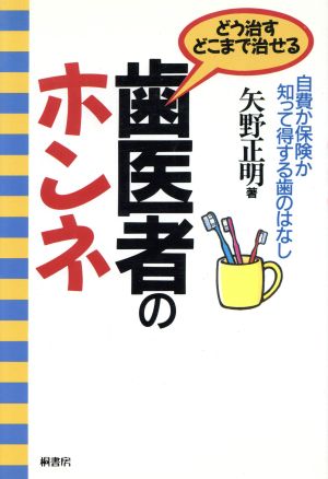 歯医者のホンネ どう治すどこまで治せる 自費か保険か知って得する歯のはなし