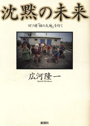 沈黙の未来旧ソ連「核の大地」を行く