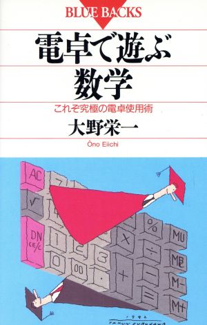 電卓で遊ぶ数学 これぞ究極の電卓使用術 ブルーバックスB-941