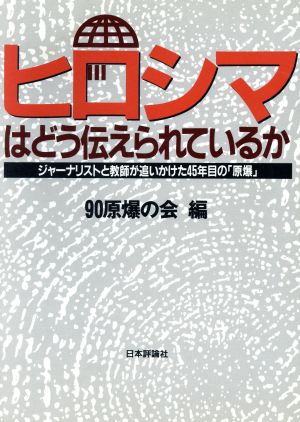 ヒロシマはどう伝えられているか ジャーナリストと教師が追いかけた45年目の「原爆」