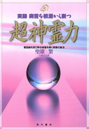 実録 病苦を根源から断つ超神霊力 悪因縁を取り除き幸福を導く奇跡の秘法