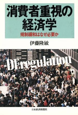 消費者重視の経済学 規制緩和はなぜ必要か