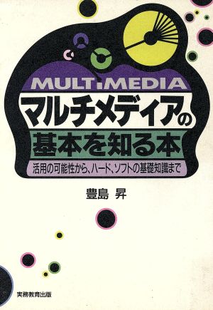 マルチメディアの基本を知る本 活用の可能性から、ハード、ソフトの基礎知識まで