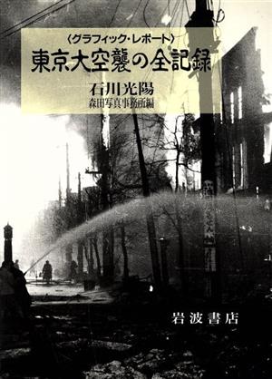 グラフィック・レポート 東京大空襲の全記録