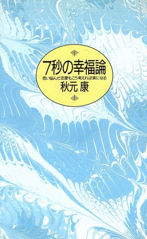 7秒の幸福論 思い悩んだ恋愛もこう考えれば楽になる