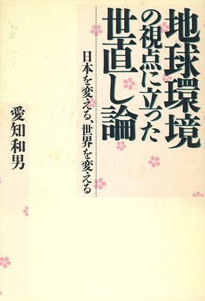 地球環境の視点に立った世直し論 日本を変える、世界を変える