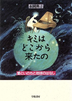 キミはどこから来たの 愛といのちと地球のはなし