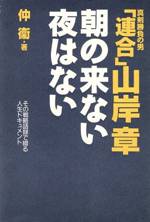 真剣勝負の男「連合」山岸章 朝の来ない夜はない その戦略語録で綴る人生ドキュメント