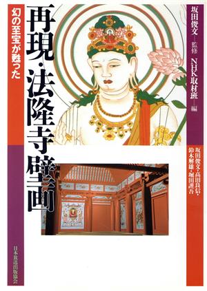 再現・法隆寺壁画 幻の至宝が甦った