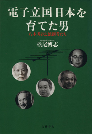 電子立国日本を育てた男 八木秀次と独創者たち