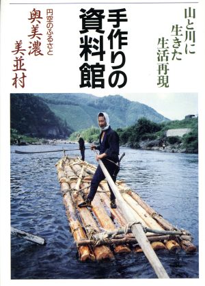 手作りの資料館 山と川に生きた生活再現 円空のふるさと奥美濃美並村