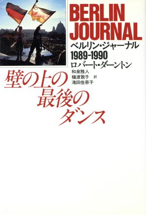 壁の上の最後のダンス ベルリン・ジャーナル 1989-1990