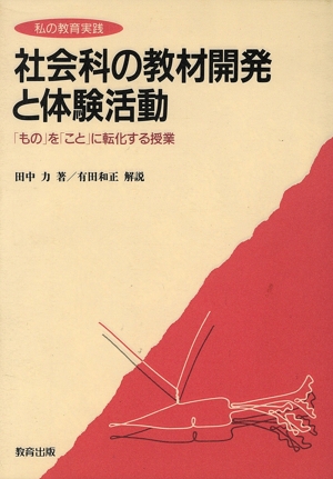 社会科の教材開発と体験活動 「もの」を「こと」に転化する授業 私の教育実践